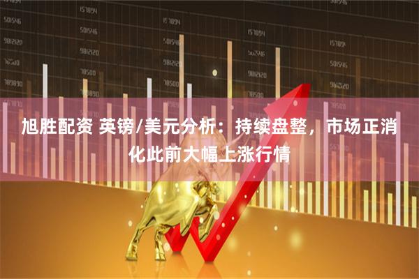 旭胜配资 英镑/美元分析：持续盘整，市场正消化此前大幅上涨行情